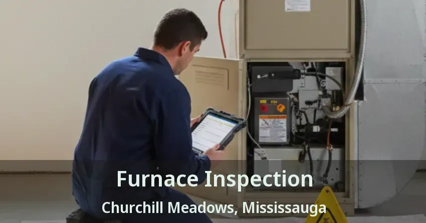 Furnace Inspection Churchill Meadows, Mississauga - ON