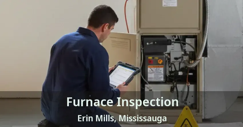 Furnace Inspection Erin Mills, Mississauga - ON