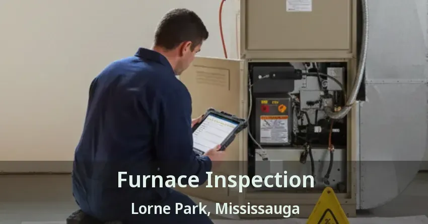 Furnace Inspection Lorne Park, Mississauga - ON
