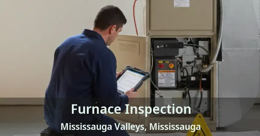 Furnace Inspection Mississauga Valleys, Mississauga - ON