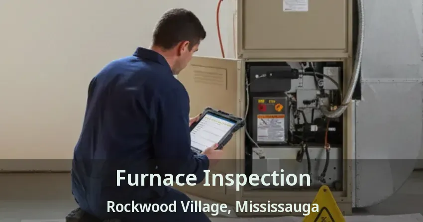 Furnace Inspection Rockwood Village, Mississauga - ON