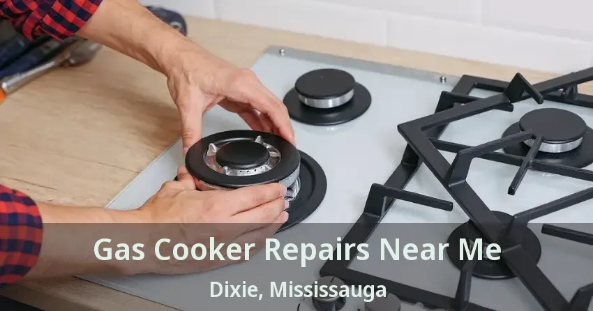 Gas Cooker Repairs Near Me Dixie, Mississauga - ON