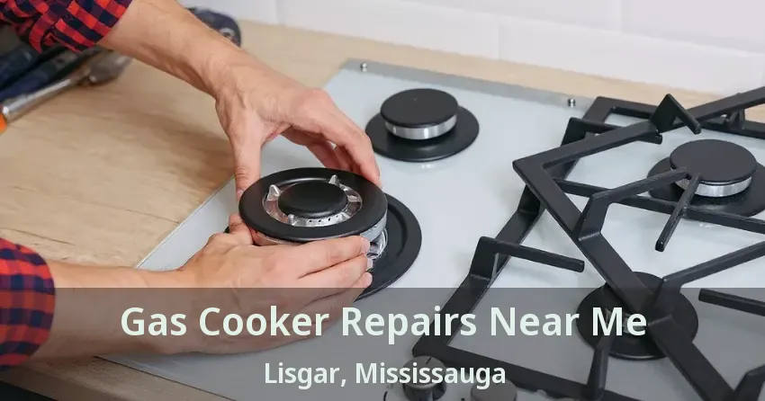 Gas Cooker Repairs Near Me Lisgar, Mississauga - ON