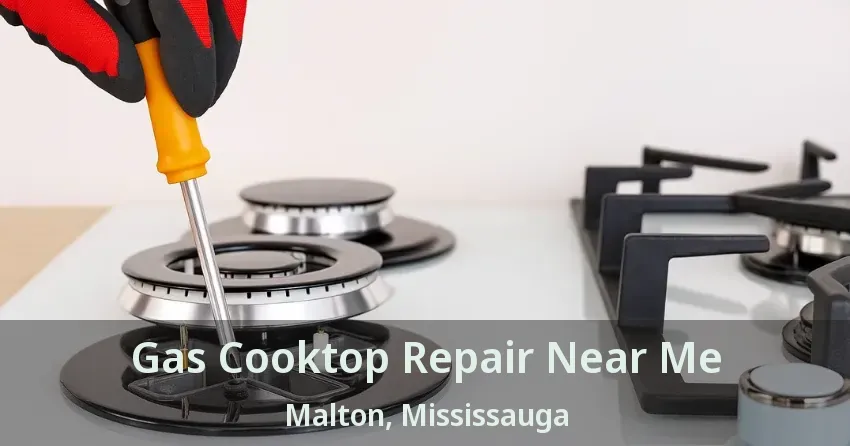 Gas Cooktop Repair Near Me Malton, Mississauga - ON
