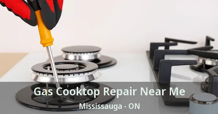 Gas Cooktop Repair Near Me Mississauga - ON