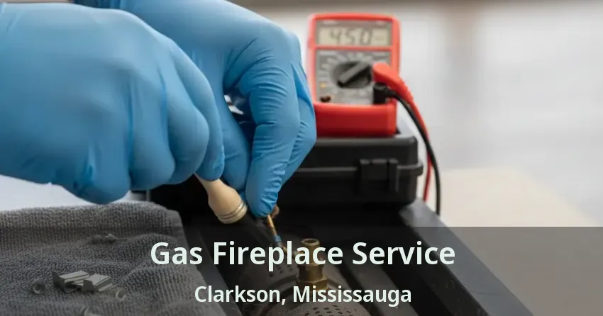 Gas Fireplace Service Clarkson, Mississauga - ON