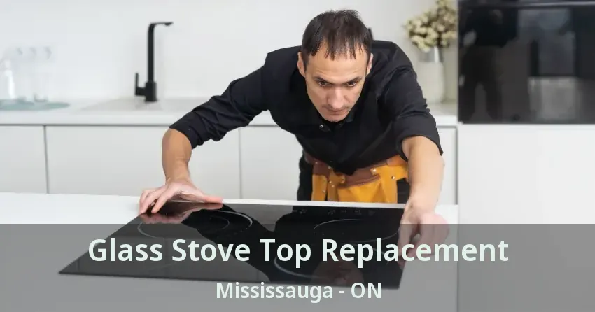 Glass Stove Top Replacement Mississauga - ON