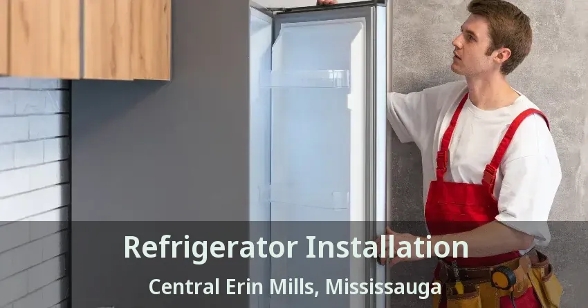 Refrigerator Installation Central Erin Mills, Mississauga - ON