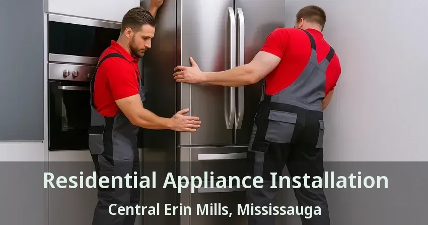 Residential Appliance Installation Central Erin Mills, Mississauga - ON