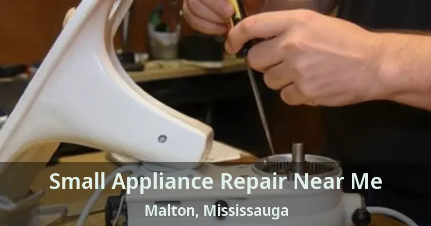Small Appliance Repair Near Me Malton, Mississauga - ON