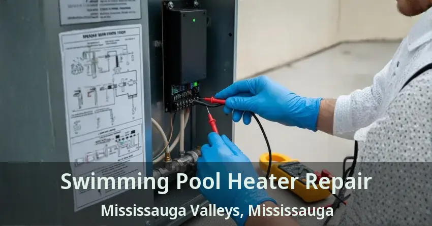 Swimming Pool Heater Repair Mississauga Valleys, Mississauga - ON